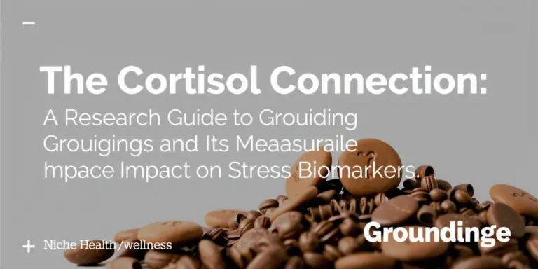 The Cortisol Connection: A Research Guide to Grounding and Its Measurable Impact on Stress Biomarkers - groundinge