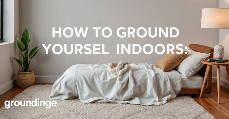 How to Ground Yourself Indoors: 5 Simple Earthing Techniques for Better Sleep in 2026
